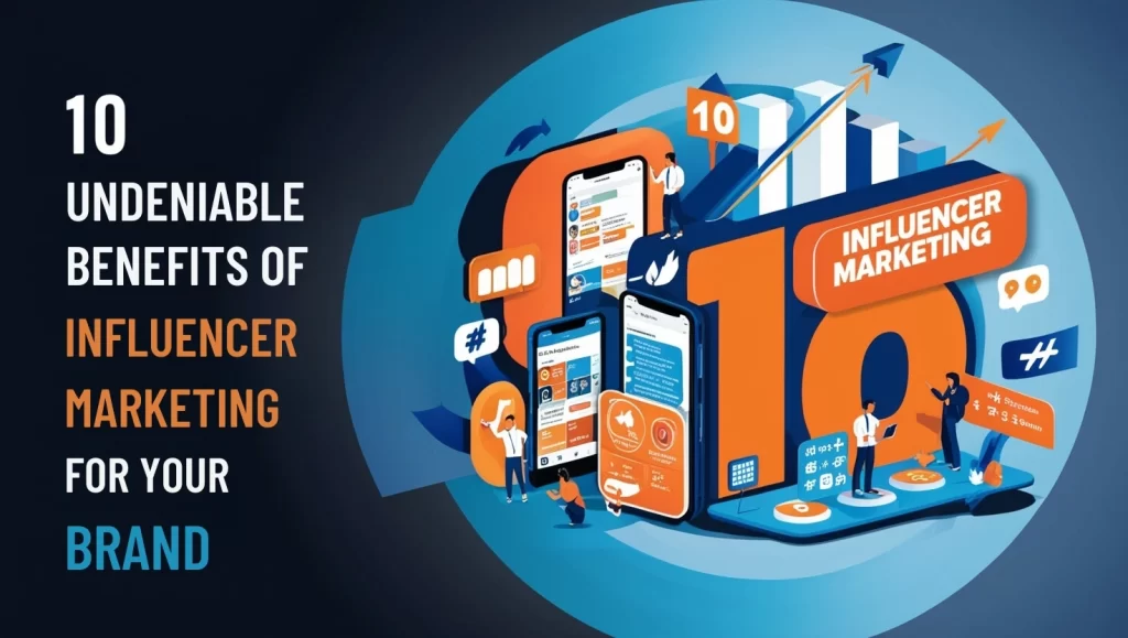 10 Undeniable Benefits of Influencer Marketing for Your Brand