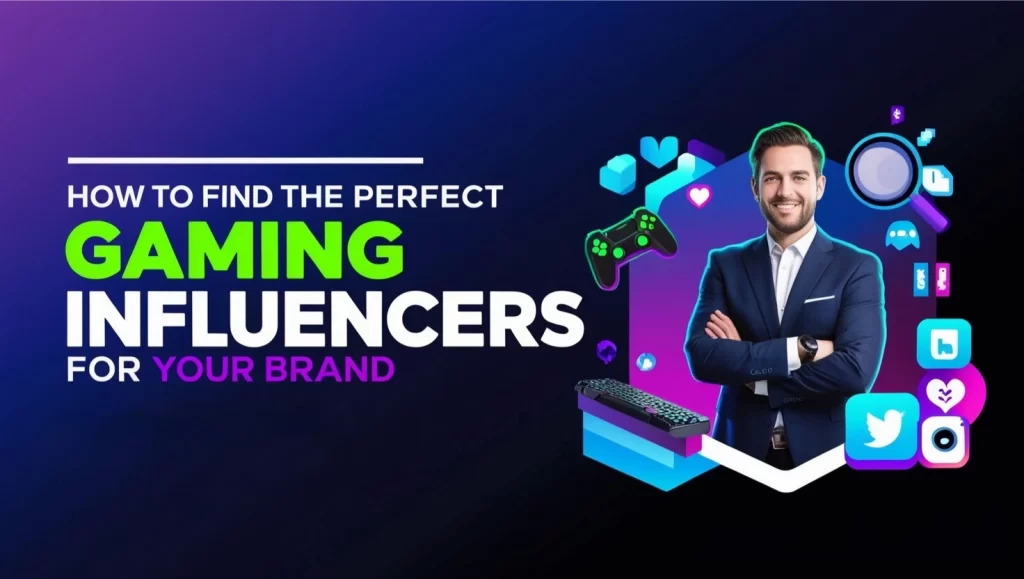 How to Find the Perfect Gaming Influencers for Your Brand