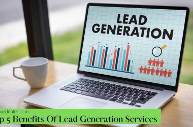 Top 5 Benefits Of Lead Generation Services