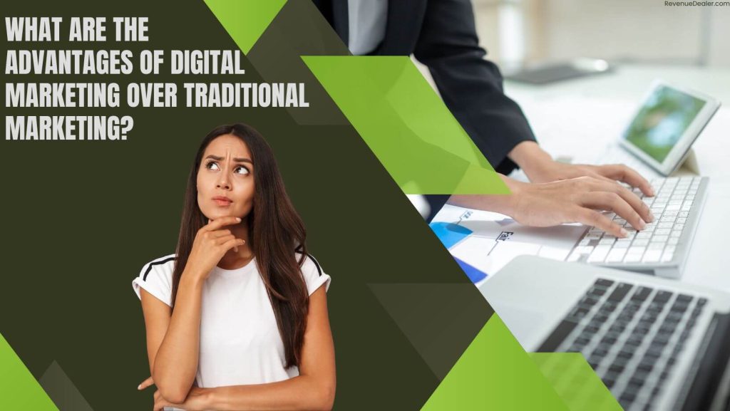What Are The Advantages Of Digital Marketing Over Traditional Marketing?